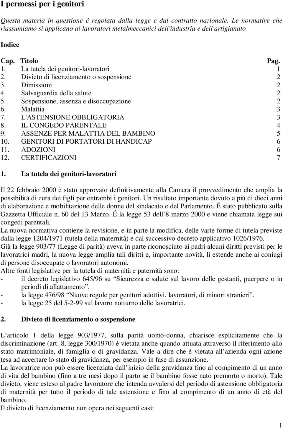 Divieto di licenziamento o sospensione 2 3. Dimissioni 2 4. Salvaguardia della salute 2 5. Sospensione, assenza e disoccupazione 2 6. Malattia 3 7. L'ASTENSIONE OBBLIGATORIA 3 8.