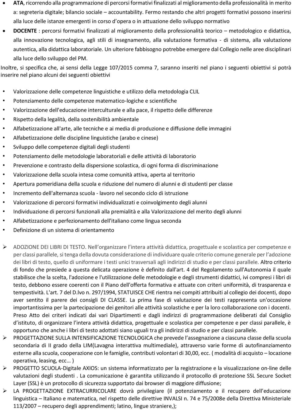 miglioramento della professionalità teorico metodologico e didattica, alla innovazione tecnologica, agli stili di insegnamento, alla valutazione formativa - di sistema, alla valutazione autentica,