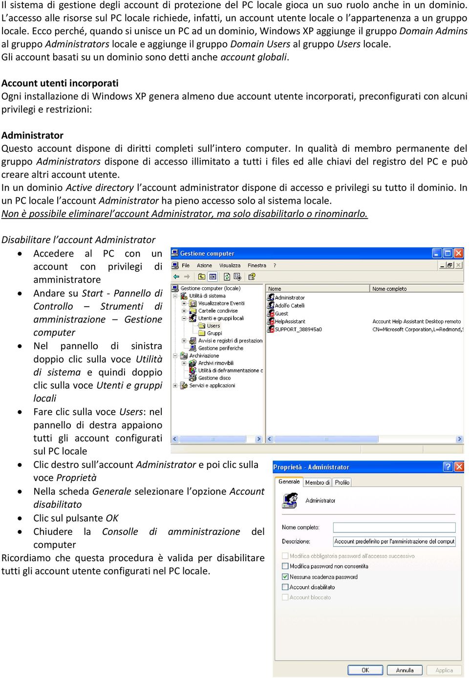 Ecco perché, quando si unisce un PC ad un dominio, Windows XP aggiunge il gruppo Domain Admins al gruppo Administrators locale e aggiunge il gruppo Domain Users al gruppo Users locale.