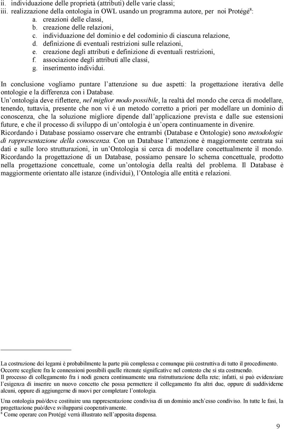 creazione degli attributi e definizione di eventuali restrizioni, f. associazione degli attributi alle classi, g. inserimento individui.