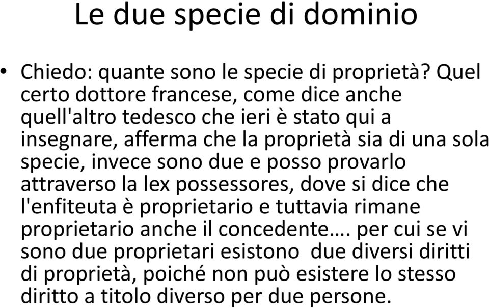 una sola specie, invece sono due e posso provarlo attraverso la lex possessores, dove si dice che l'enfiteuta è proprietario e