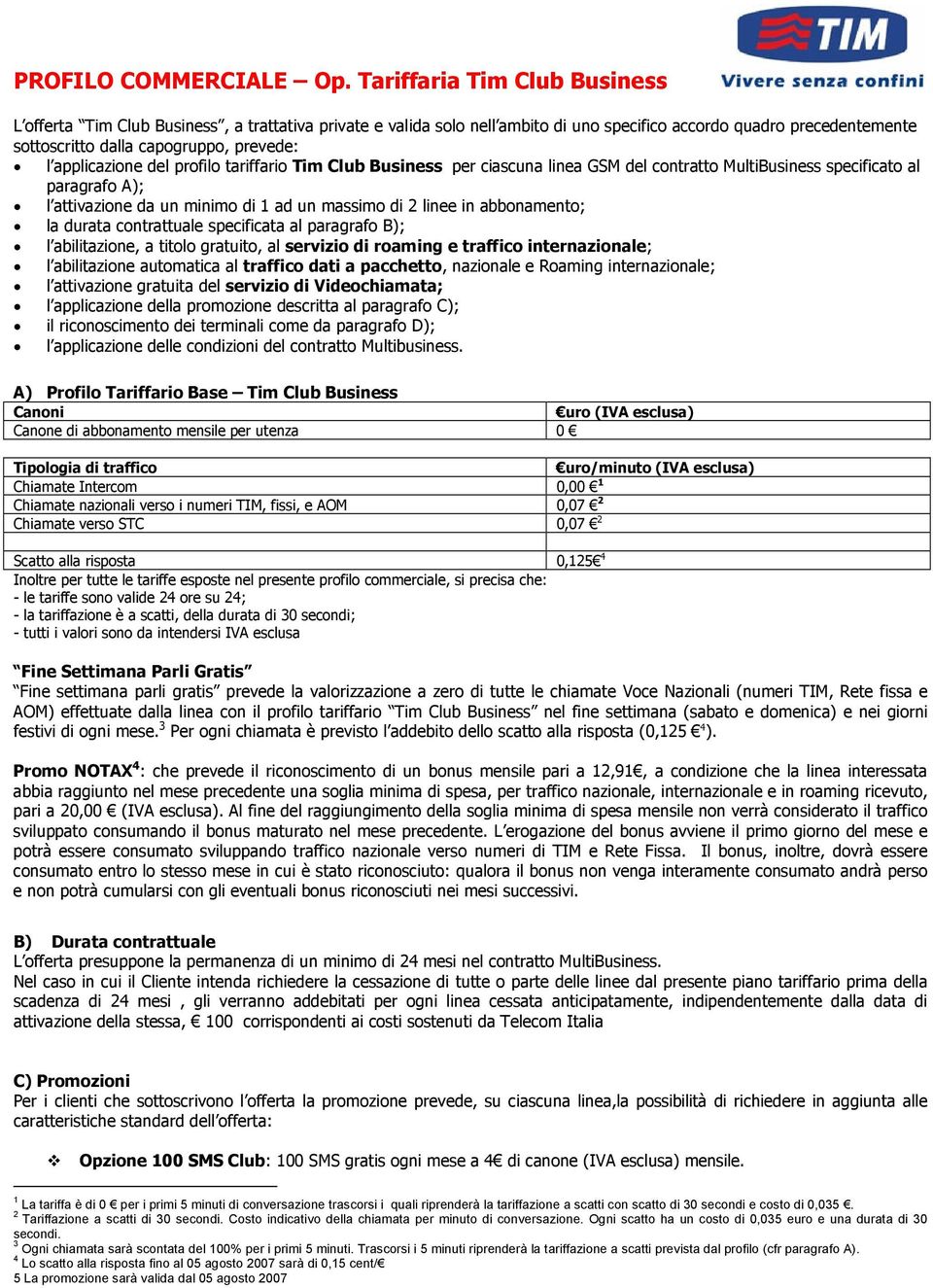 applicazione del profilo tariffario Tim Club Business per ciascuna linea GSM del contratto MultiBusiness specificato al paragrafo A); l attivazione da un minimo di 1 ad un massimo di 2 linee in