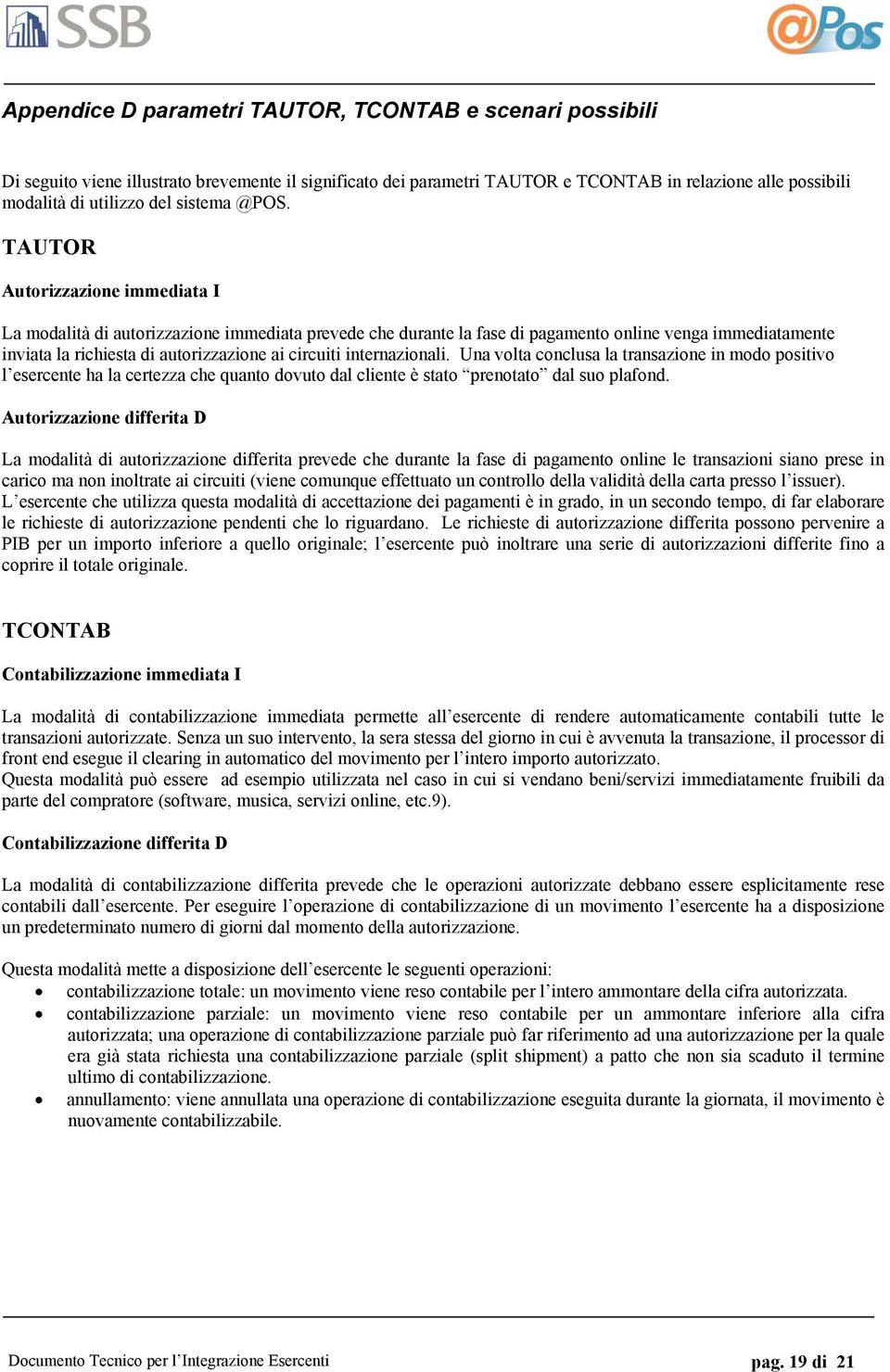 TAUTOR Autorizzazione immediata I La modalità di autorizzazione immediata prevede che durante la fase di pagamento online venga immediatamente inviata la richiesta di autorizzazione ai circuiti