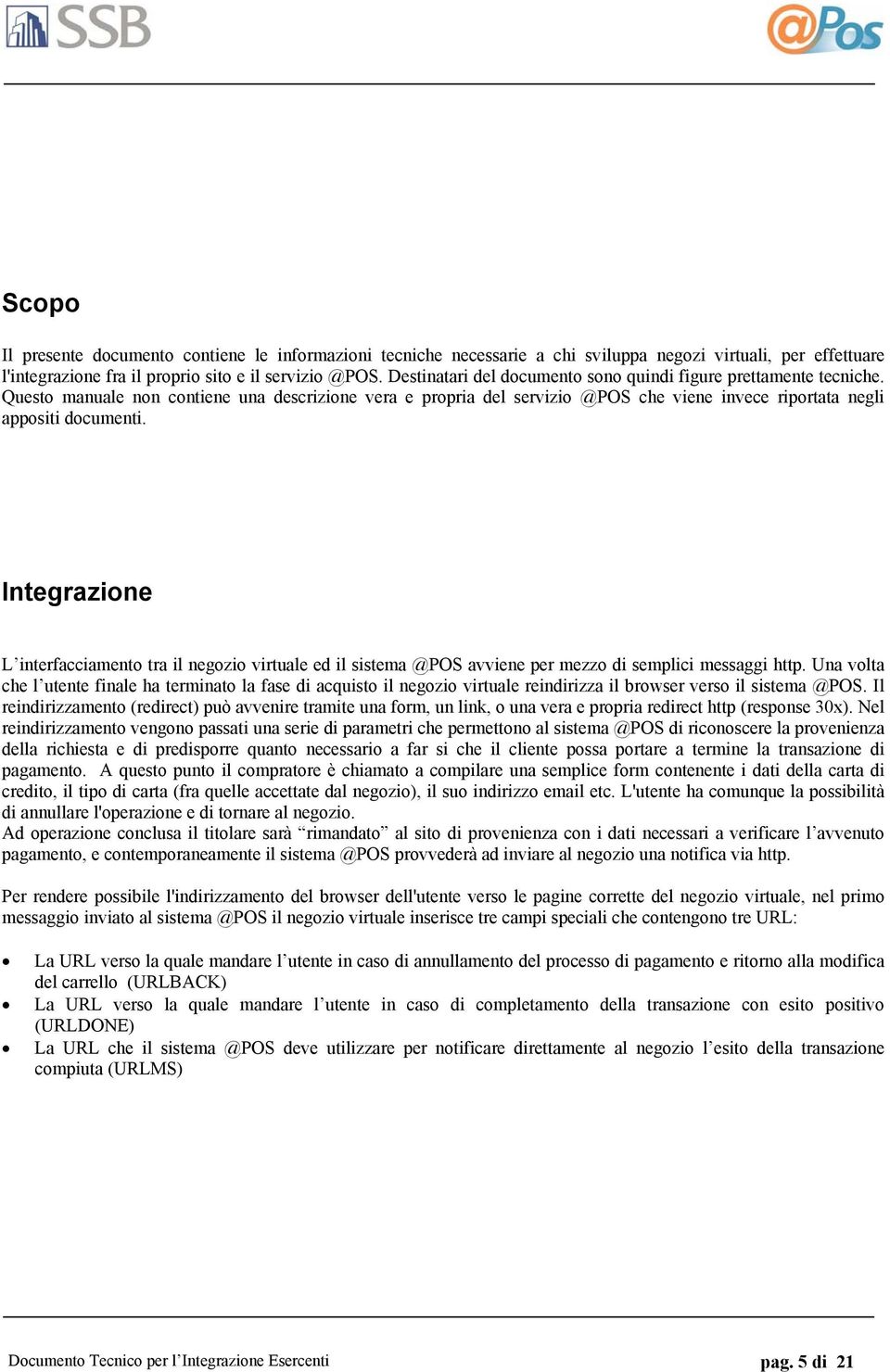 Integrazione L interfacciamento tra il negozio virtuale ed il sistema @POS avviene per mezzo di semplici messaggi http.