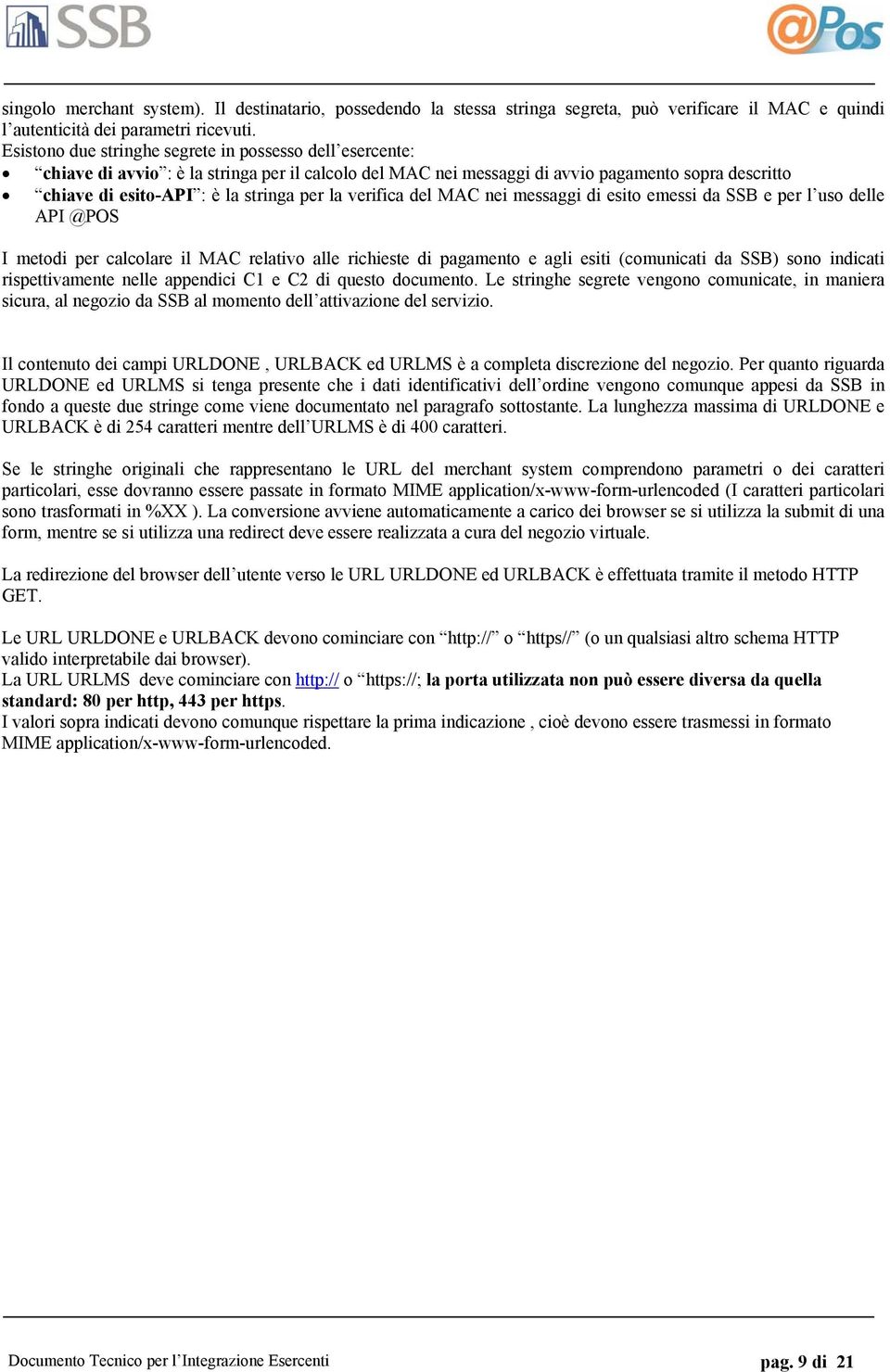 la verifica del MAC nei messaggi di esito emessi da SSB e per l uso delle API @POS I metodi per calcolare il MAC relativo alle richieste di pagamento e agli esiti (comunicati da SSB) sono indicati