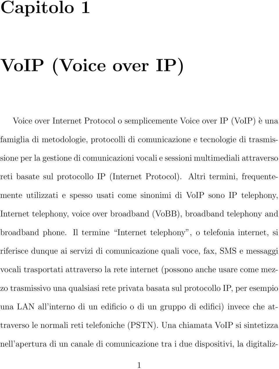 Altri termini, frequentemente utilizzati e spesso usati come sinonimi di VoIP sono IP telephony, Internet telephony, voice over broadband (VoBB), broadband telephony and broadband phone.