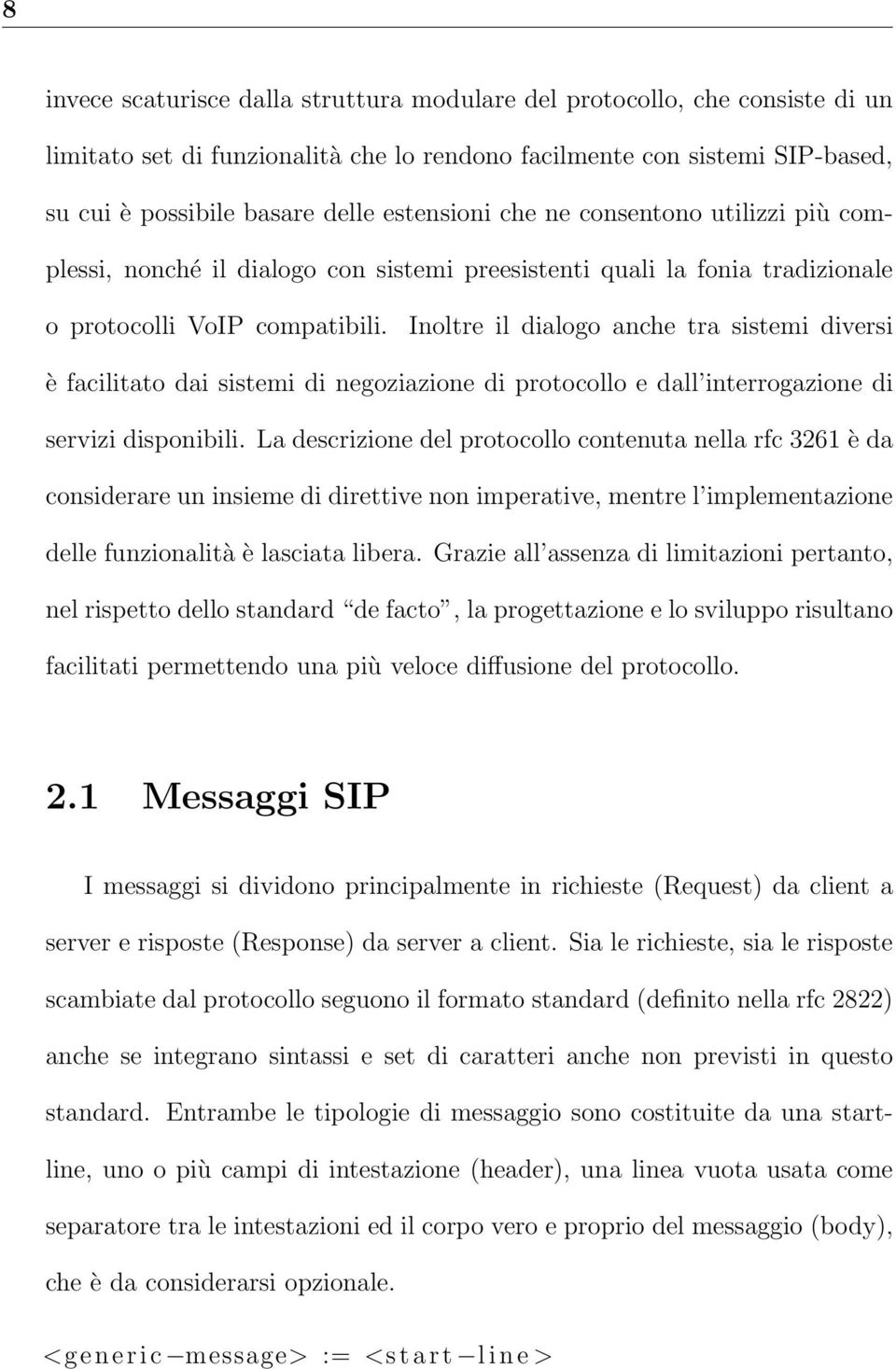 Inoltre il dialogo anche tra sistemi diversi è facilitato dai sistemi di negoziazione di protocollo e dall interrogazione di servizi disponibili.