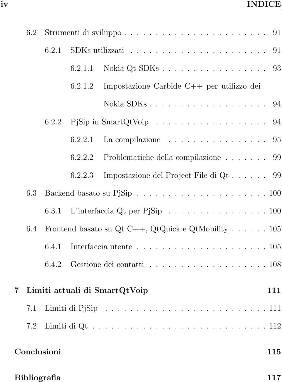 ..... 99 6.3 Backend basato su PjSip..................... 100 6.3.1 L interfaccia Qt per PjSip................ 100 6.4 Frontend basato su Qt C++, QtQuick e QtMobility...... 105 6.4.1 Interfaccia utente.