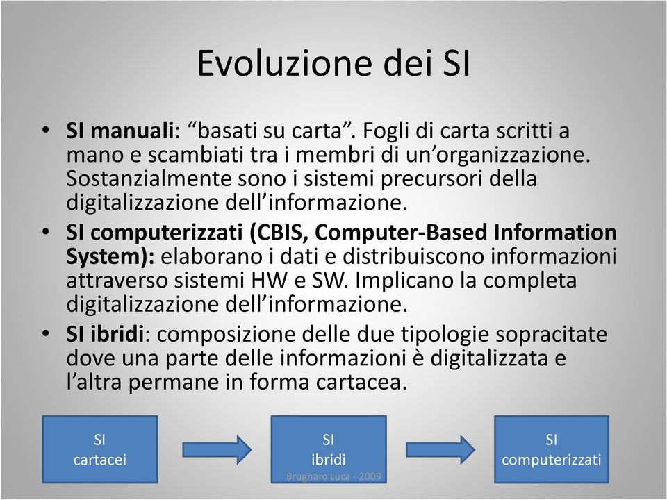 SI computerizzati (CBIS, Computer-BasedInformation System): elaborano i dati e distribuiscono informazioni attraverso sistemi HW e SW.