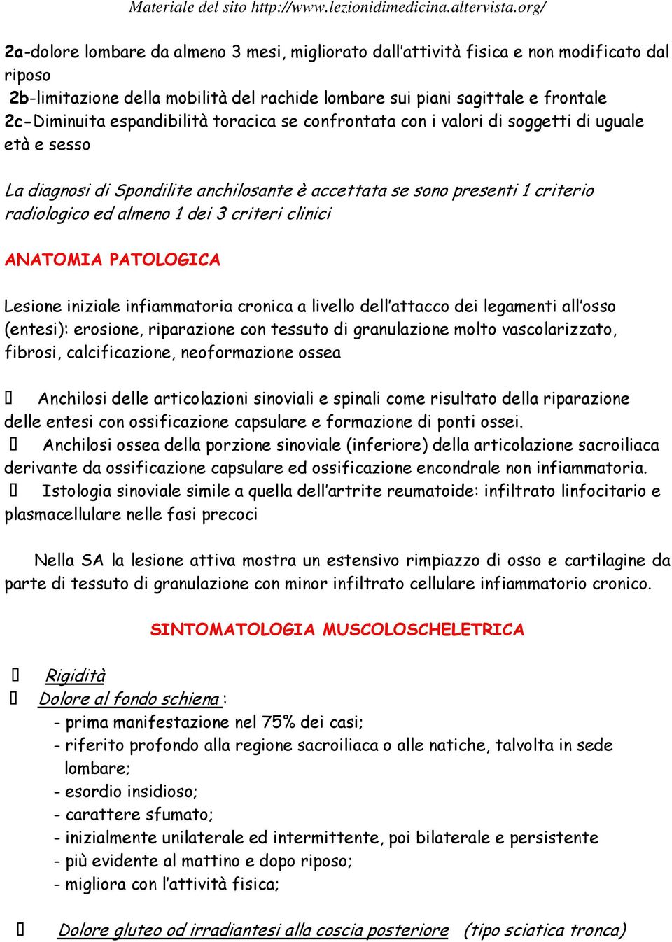 criteri clinici ANATOMIA PATOLOGICA Lesione iniziale infiammatoria cronica a livello dell attacco dei legamenti all osso (entesi): erosione, riparazione con tessuto di granulazione molto