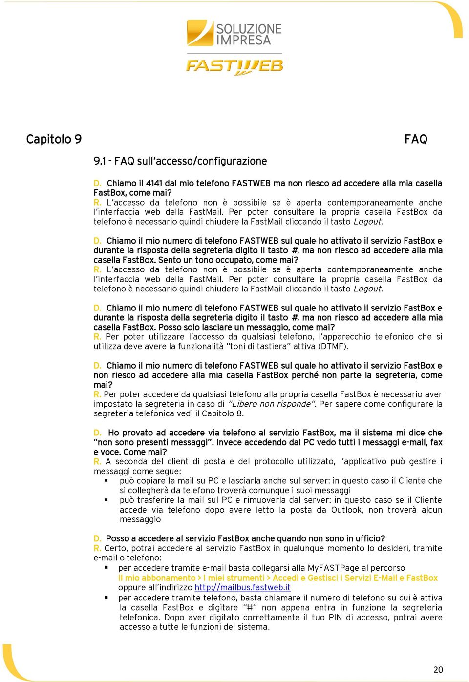 Per pter cnsultare la prpria casella FastBx da telefn è necessari quindi chiudere la FastMail cliccand il tast Lgut. D.