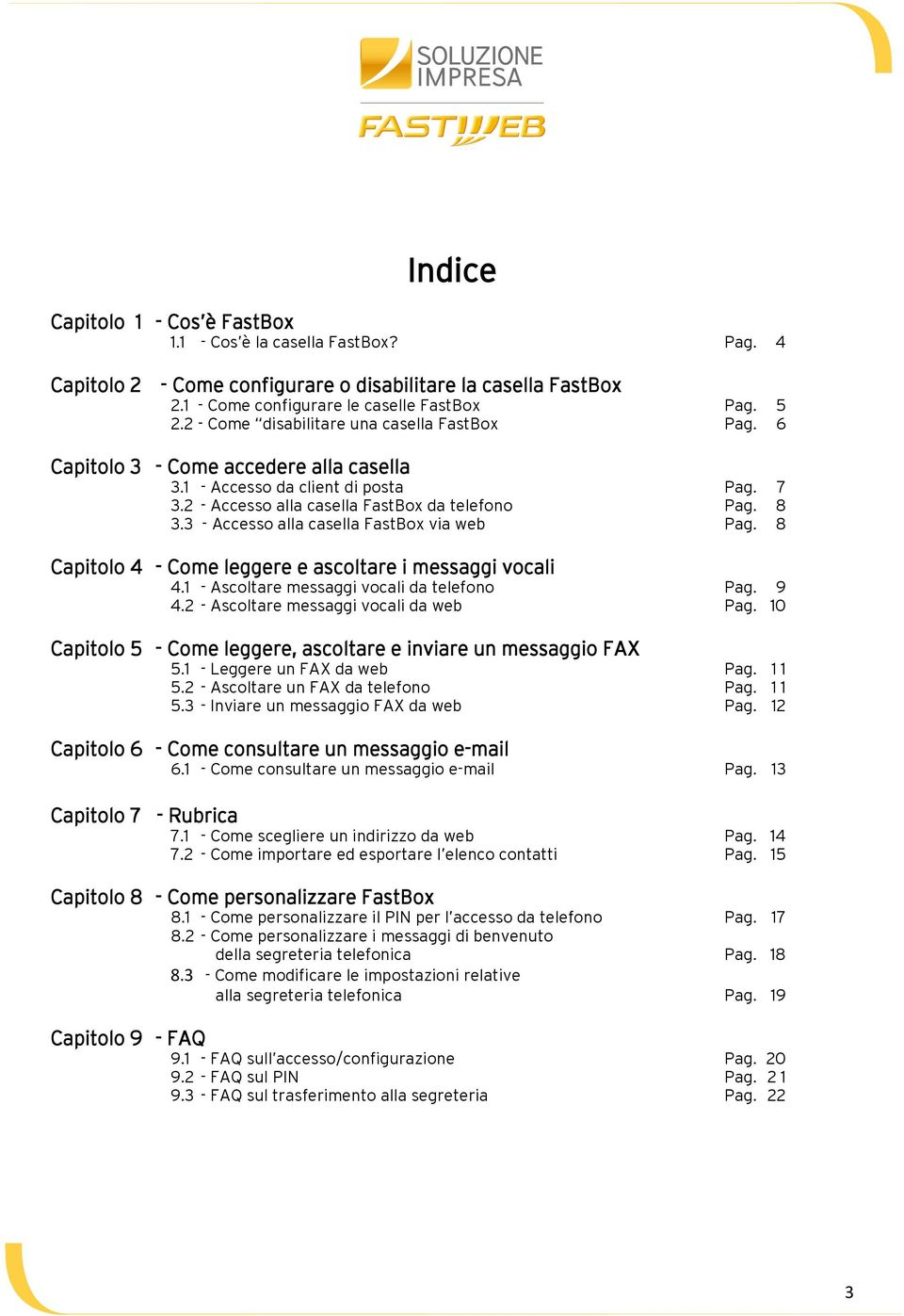 3 - Access alla casella FastBx via web Pag. 8 Capitl 4 - Cme leggere e ascltare i messaggi vcali 4.1 - Ascltare messaggi vcali da telefn Pag. 9 4.2 - Ascltare messaggi vcali da web Pag.