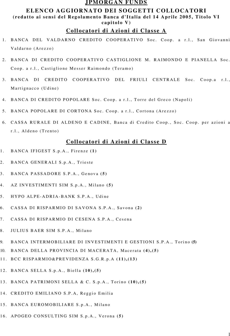 BANCA DI CREDITO COOPERATIVO DEL FRIULI CENTRALE Soc. Coop.a r.l., Martignacco (Udine) 4. BANCA DI CREDITO POPOLARE Soc. Coop. a r.l., Torre del Greco (Napoli) 5. BANCA POPOLARE DI CORTONA Soc. Coop. a r.l., Cortona (Arezzo) 6.