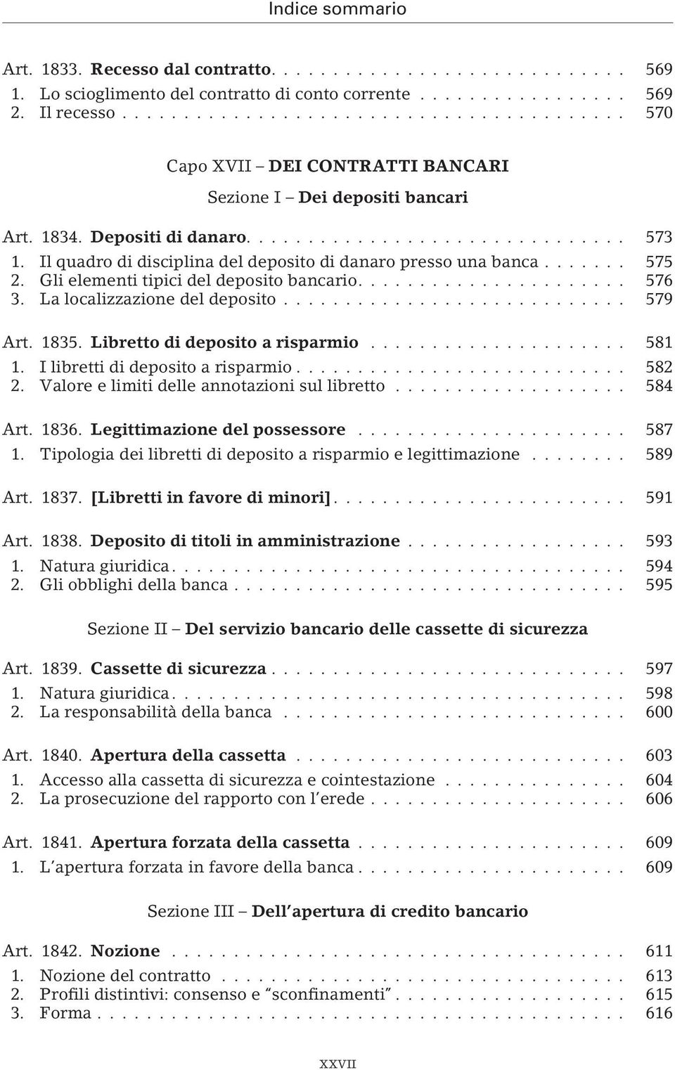 1835. Libretto di deposito a risparmio... 581 1. I libretti di deposito a risparmio... 582 2. Valore e limiti delle annotazioni sul libretto... 584 Art. 1836. Legittimazione del possessore... 587 1.