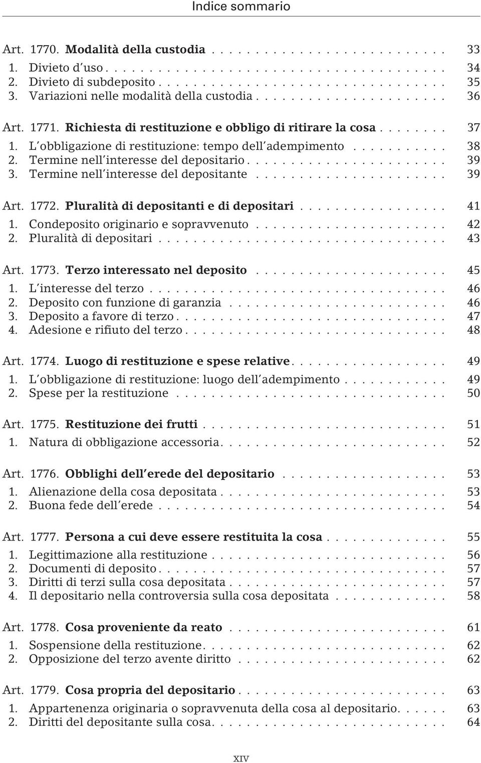 Termine nell interesse del depositante... 39 Art. 1772. Pluralità di depositanti e di depositari... 41 1. Condeposito originario e sopravvenuto... 42 2. Pluralità di depositari... 43 Art. 1773.