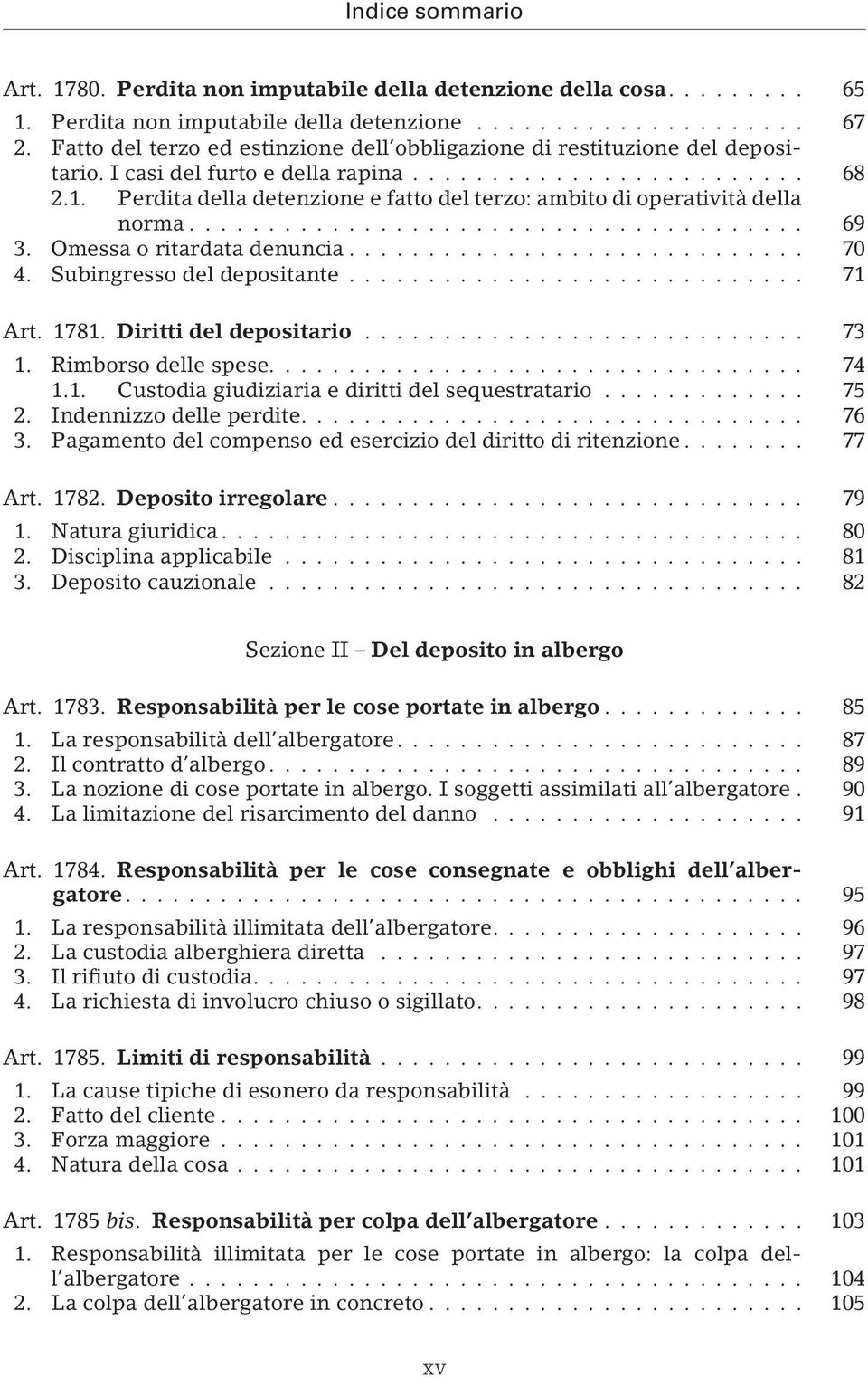 Perdita della detenzione e fatto del terzo: ambito di operatività della norma... 69 3. Omessa o ritardata denuncia... 70 4. Subingresso del depositante... 71 Art. 1781. Diritti del depositario... 73 1.