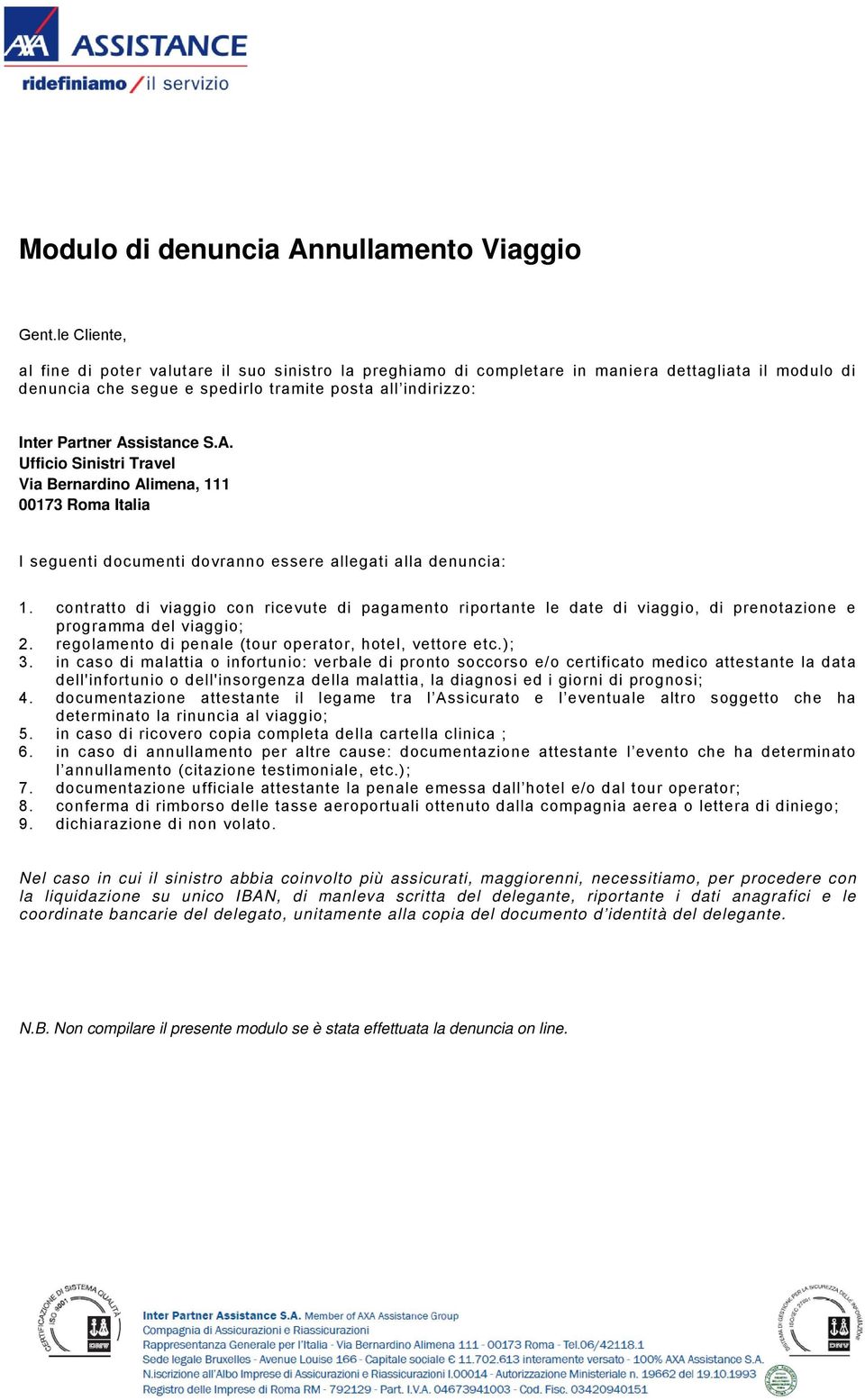 Assistance S.A. Ufficio Sinistri Travel Via Bernardino Alimena, 111 00173 Roma Italia I seguenti documenti dovranno essere allegati alla denuncia: 1.