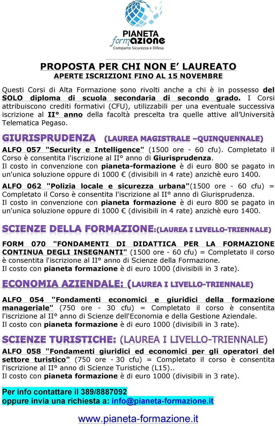 ALFO 057 "Security e Intelligence" (1500 ore - 60 cfu). Completato il Corso è consentita l'iscrizione al II anno di Giurisprudenza.