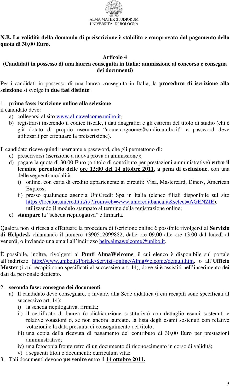 iscrizione alla selezione si svolge in due fasi distinte: 1. prima fase: iscrizione online alla selezione il candidato deve: a) collegarsi al sito www.almawelcome.unibo.