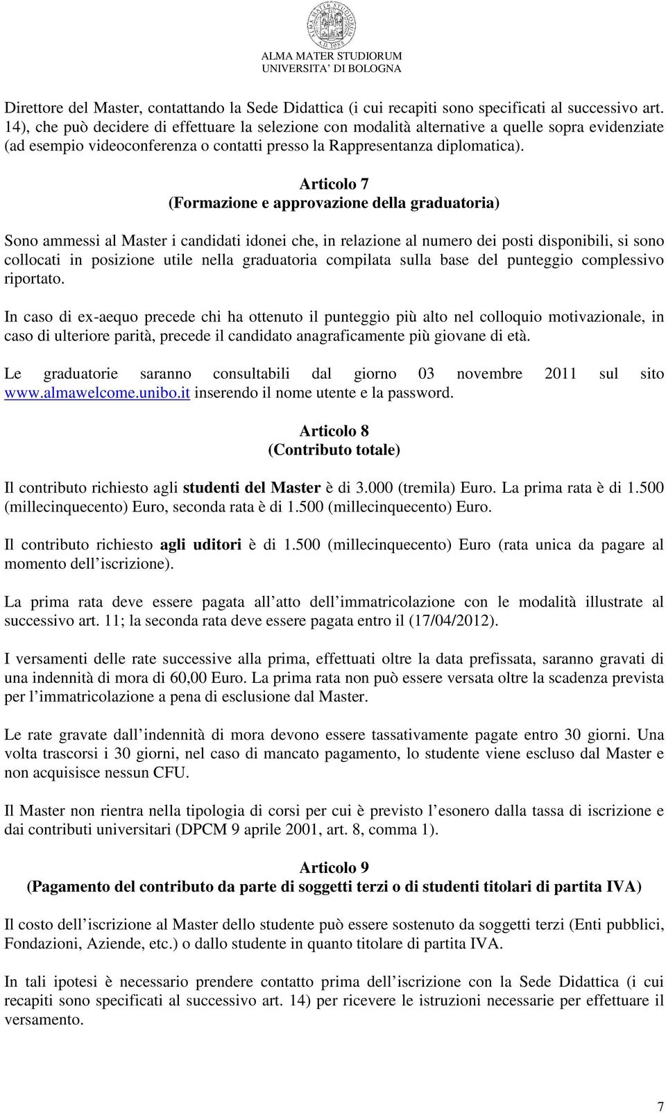 Articolo 7 (Formazione e approvazione della graduatoria) Sono ammessi al Master i candidati idonei che, in relazione al numero dei posti disponibili, si sono collocati in posizione utile nella