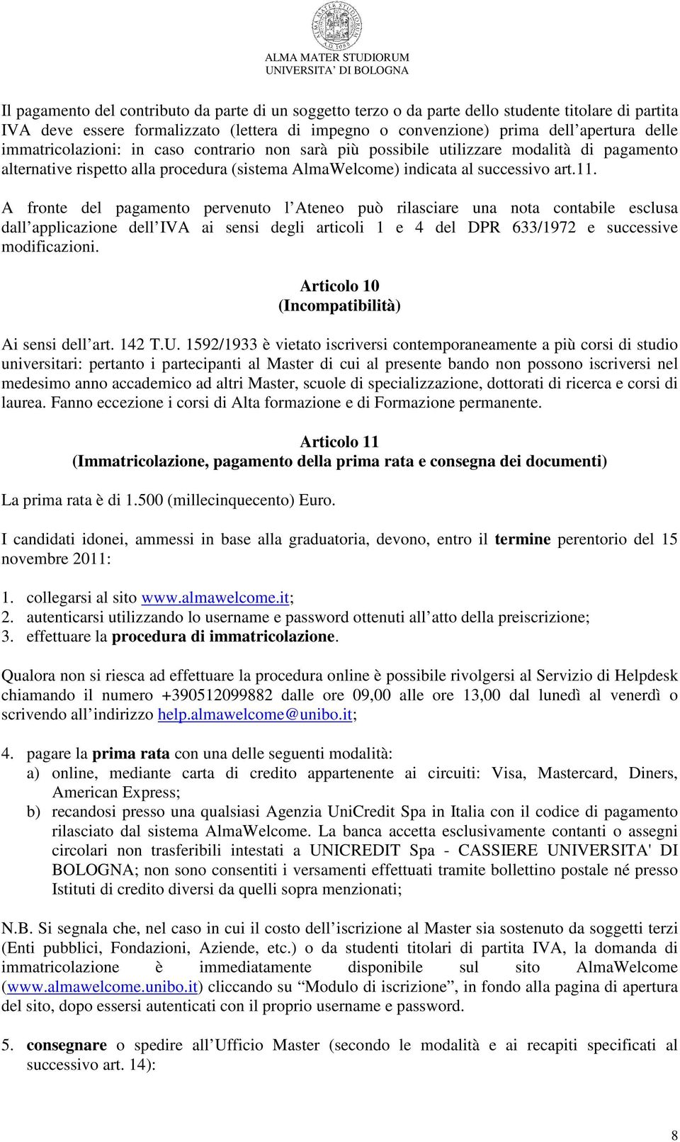 A fronte del pagamento pervenuto l Ateneo può rilasciare una nota contabile esclusa dall applicazione dell IVA ai sensi degli articoli 1 e 4 del DPR 633/1972 e successive modificazioni.