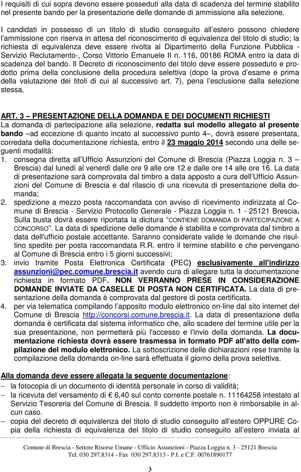 equivalenza deve essere rivolta al Dipartimento della Funzione Pubblica - Servizio Reclutamento-, Corso Vittorio Emanuele II n. 116, 00186 ROMA entro la data di scadenza del bando.