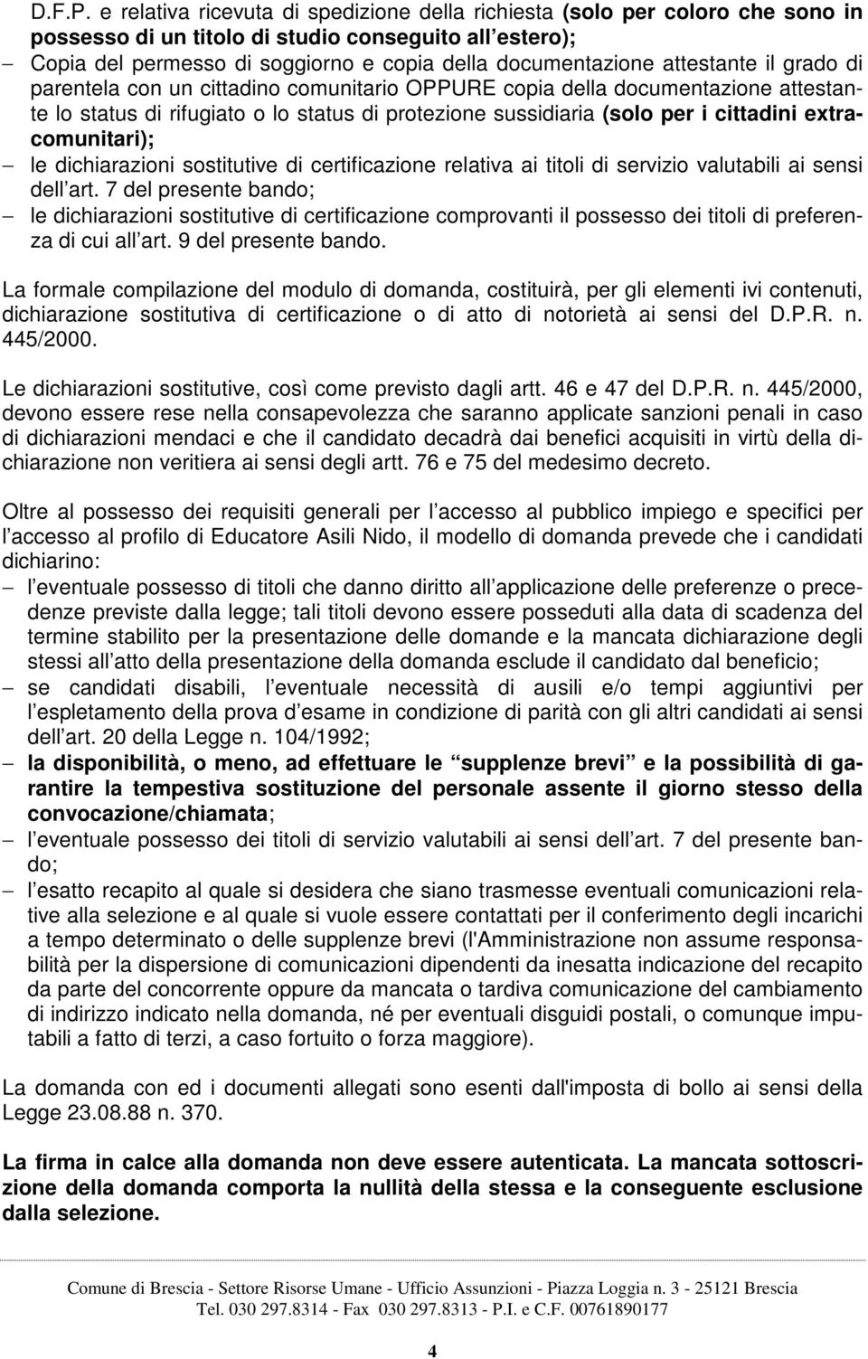 attestante il grado di parentela con un cittadino comunitario OPPURE copia della documentazione attestante lo status di rifugiato o lo status di protezione sussidiaria (solo per i cittadini