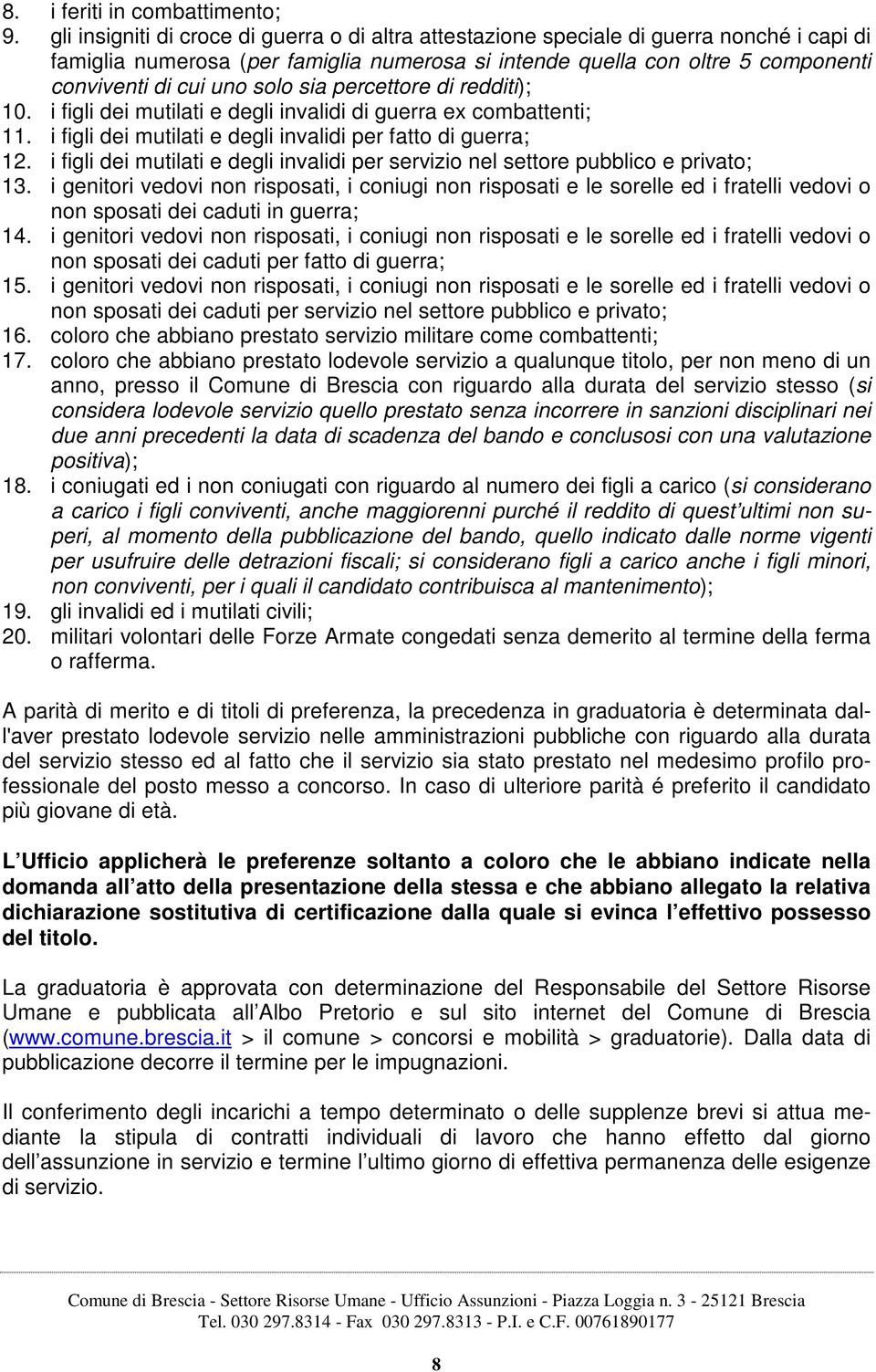 solo sia percettore di redditi); 10. i figli dei mutilati e degli invalidi di guerra ex combattenti; 11. i figli dei mutilati e degli invalidi per fatto di guerra; 12.