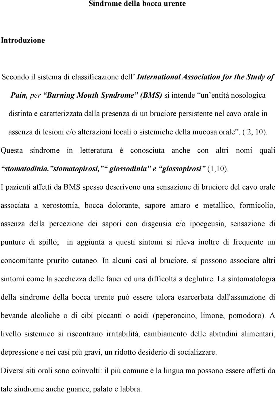 Questa sindrome in letteratura è conosciuta anche con altri nomi quali stomatodinia, stomatopirosi, glossodinia e glossopirosi (1,10).