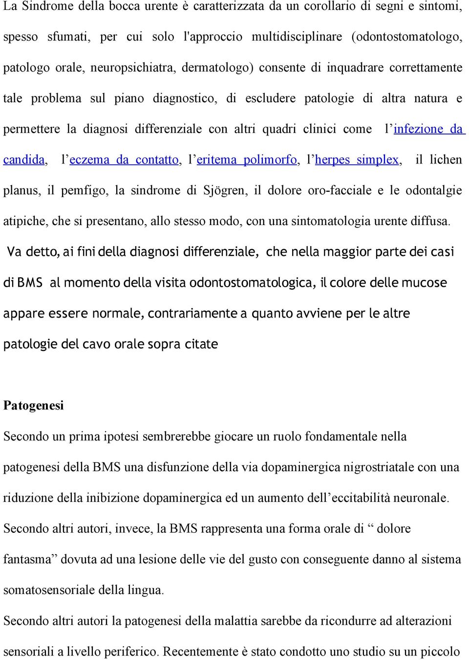 infezione da candida, l eczema da contatto, l eritema polimorfo, l herpes simplex, il lichen planus, il pemfigo, la sindrome di Sjögren, il dolore oro-facciale e le odontalgie atipiche, che si