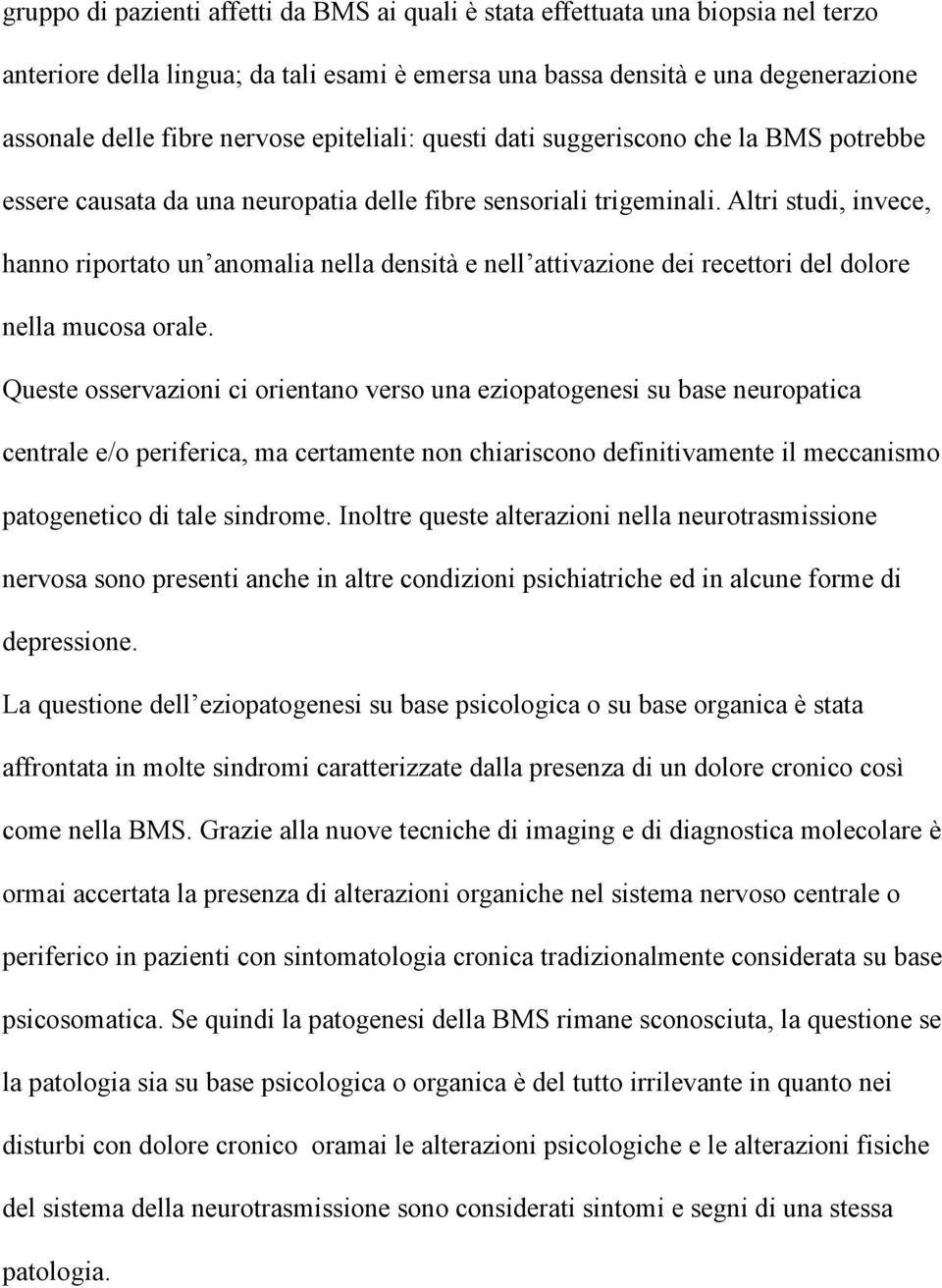 Altri studi, invece, hanno riportato un anomalia nella densità e nell attivazione dei recettori del dolore nella mucosa orale.