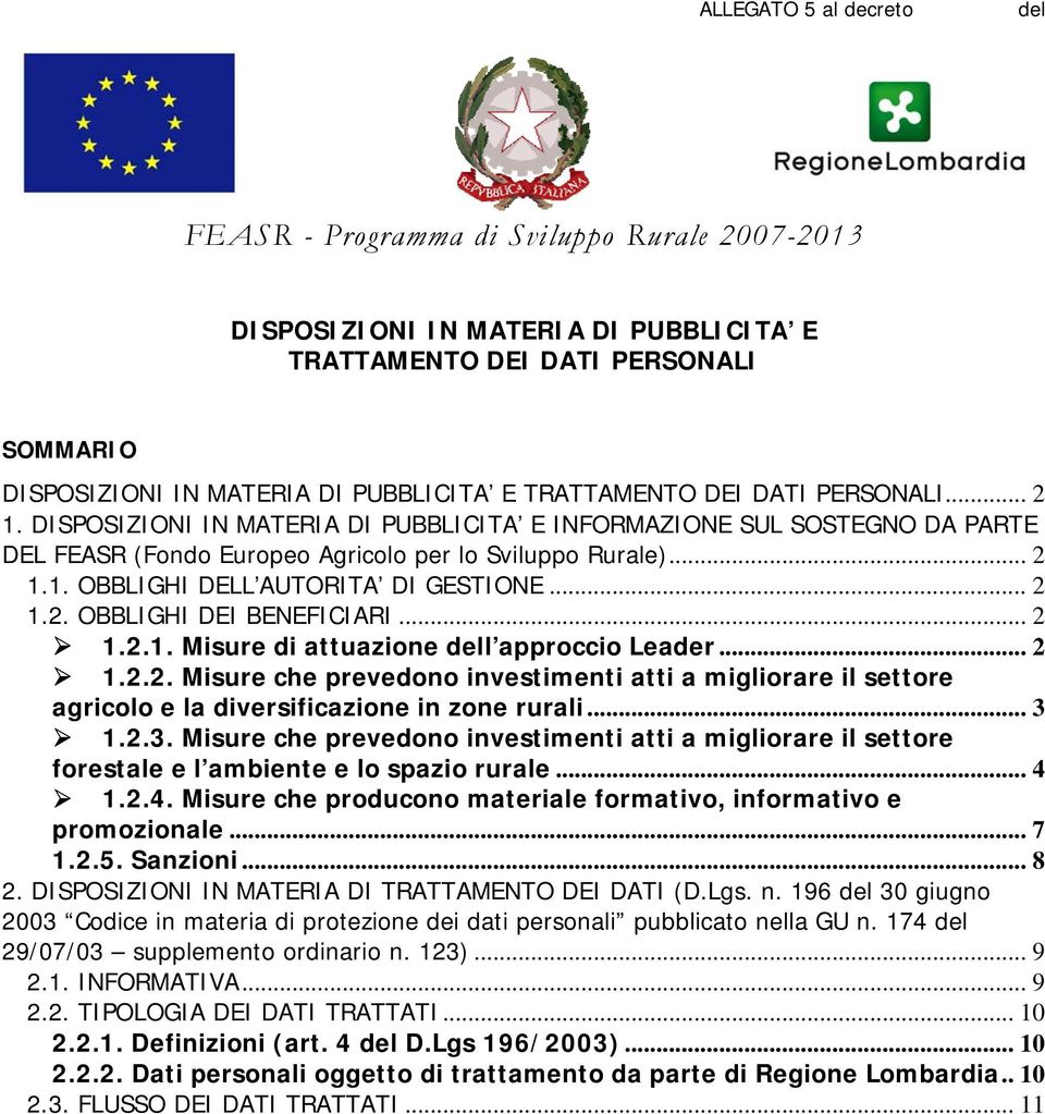 .. 2 1.2. OBBLIGHI DEI BENEFICIARI... 2 1.2.1. Misure di attuazione dell approccio Leader... 2 1.2.2. Misure che prevedono investimenti atti a migliorare il settore agricolo e la diversificazione in zone rurali.