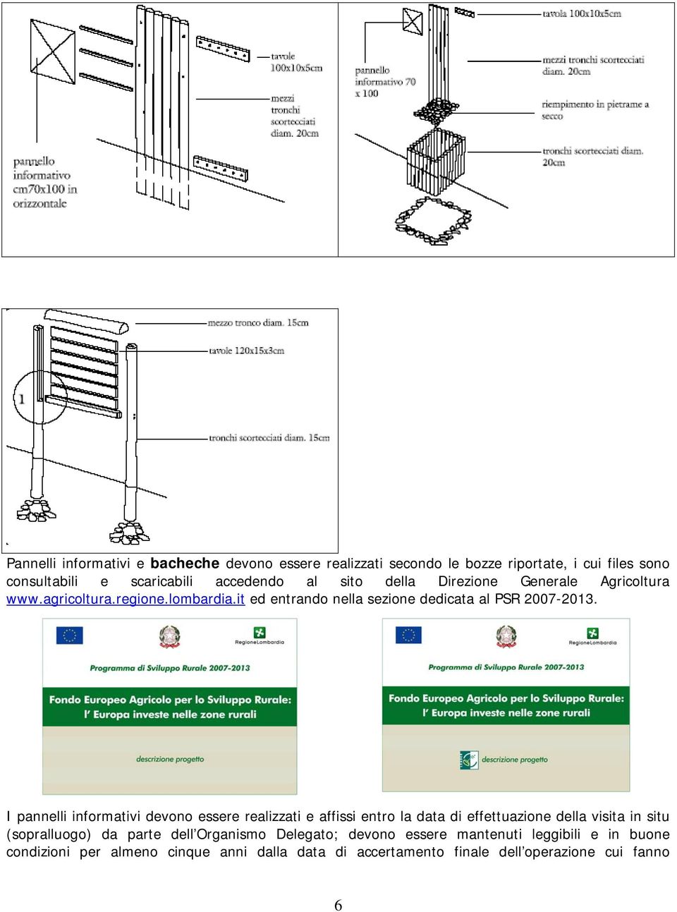 I pannelli informativi devono essere realizzati e affissi entro la data di effettuazione della visita in situ (sopralluogo) da parte dell