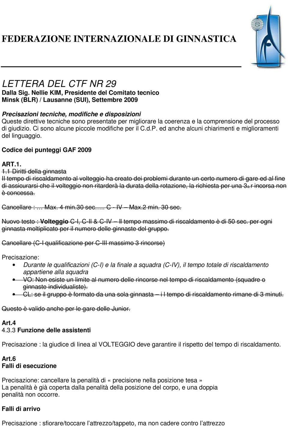 coerenza e la comprensione del processo di giudizio. Ci sono alcune piccole modifiche per il C.d.P. ed anche alcuni chiarimenti e miglioramenti del linguaggio. Codice dei punteggi GAF 2009 ART.1. 1.