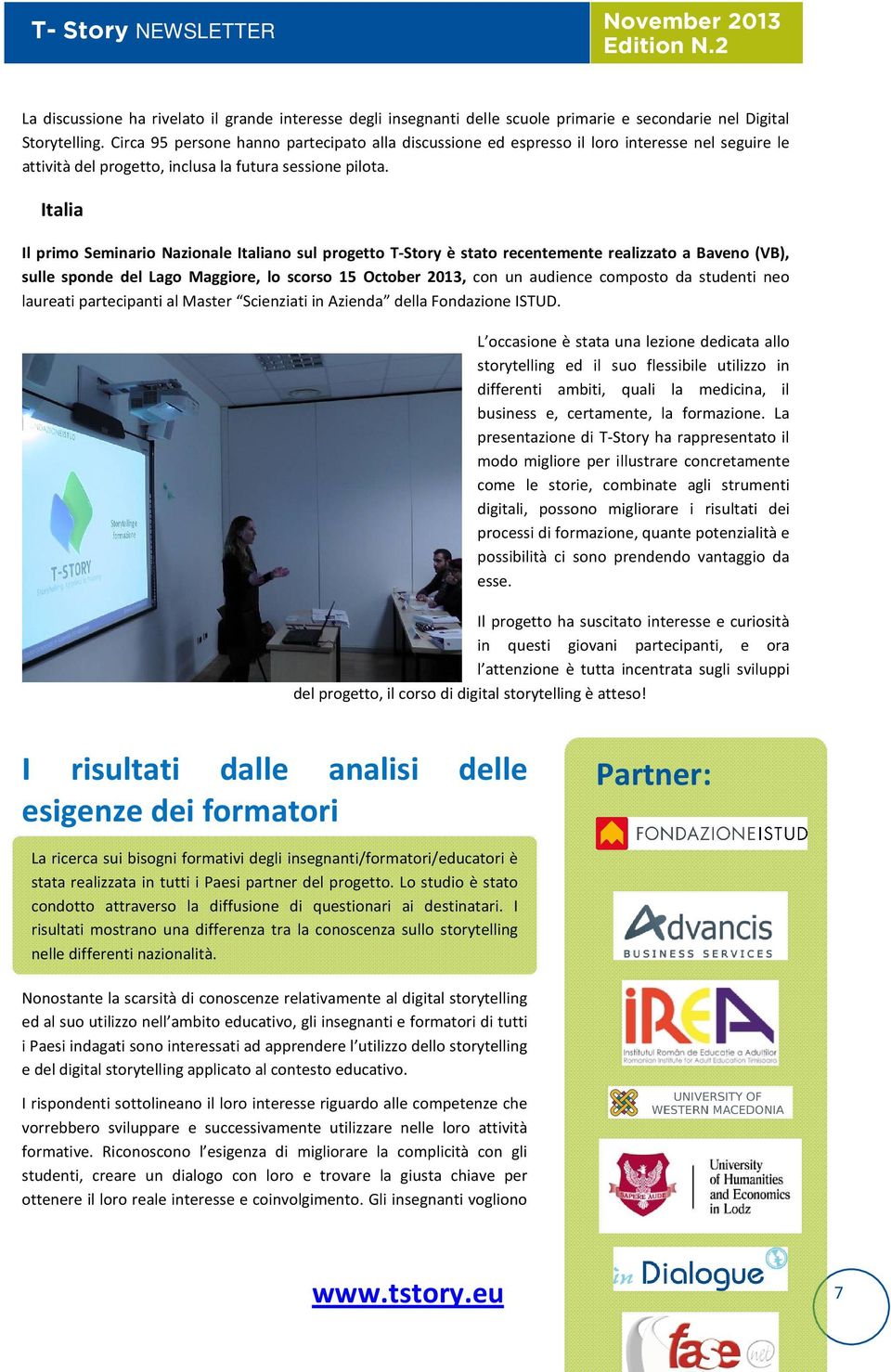 Italia Il primo Seminario Nazionale Italiano sul progetto T-Story è stato recentemente realizzato a Baveno (VB), sulle sponde del Lago Maggiore, lo scorso 15 October 2013, con un audience composto da
