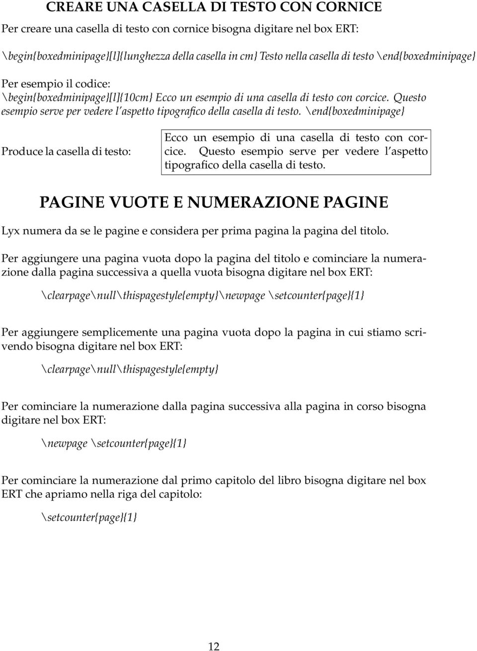 Questo esempio serve per vedere l aspetto tipografico della casella di testo. \end{boxedminipage} Produce la casella di testo: Ecco un esempio di una casella di testo con corcice.