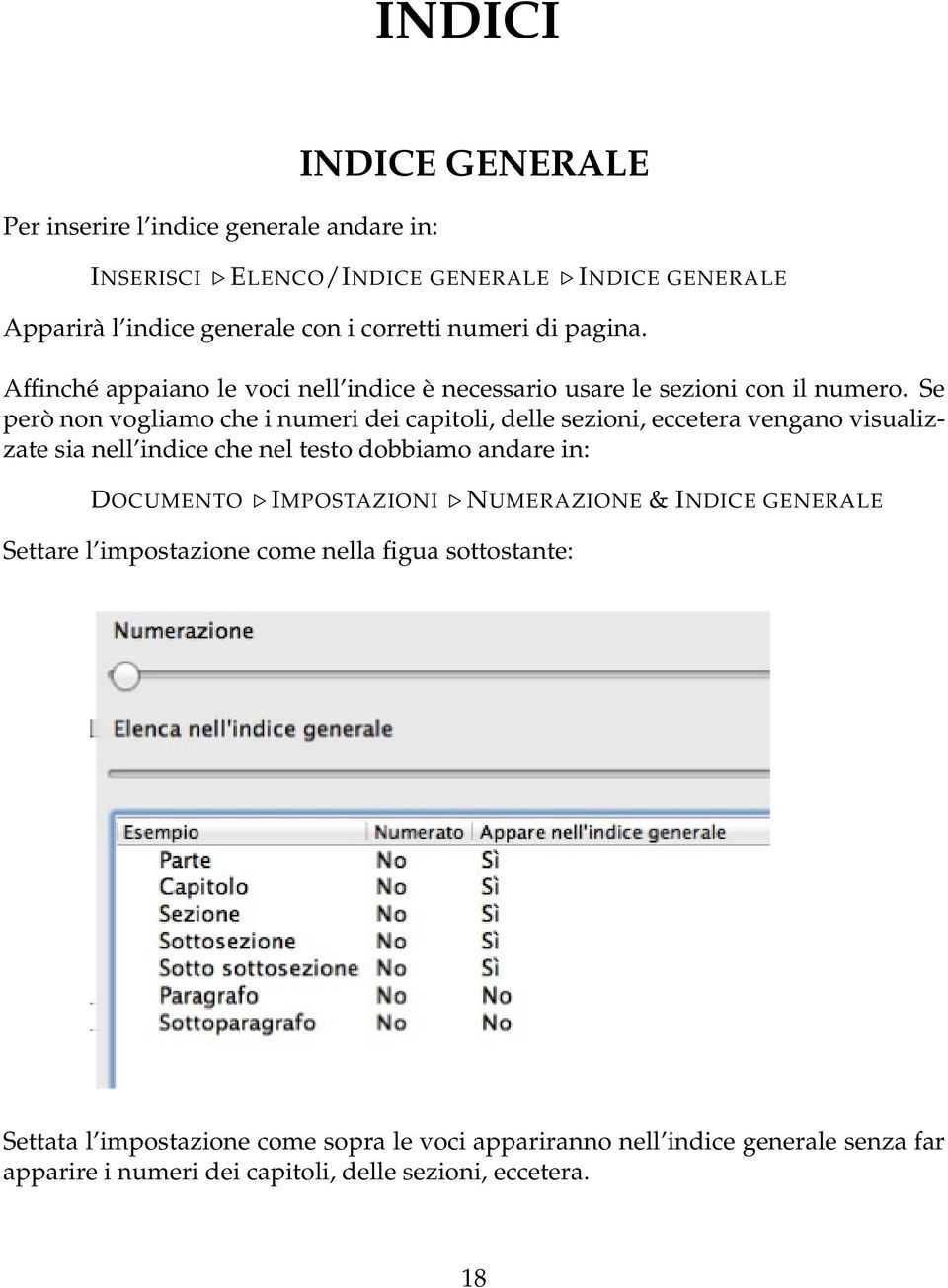 Se però non vogliamo che i numeri dei capitoli, delle sezioni, eccetera vengano visualizzate sia nell indice che nel testo dobbiamo andare in: DOCUMENTO