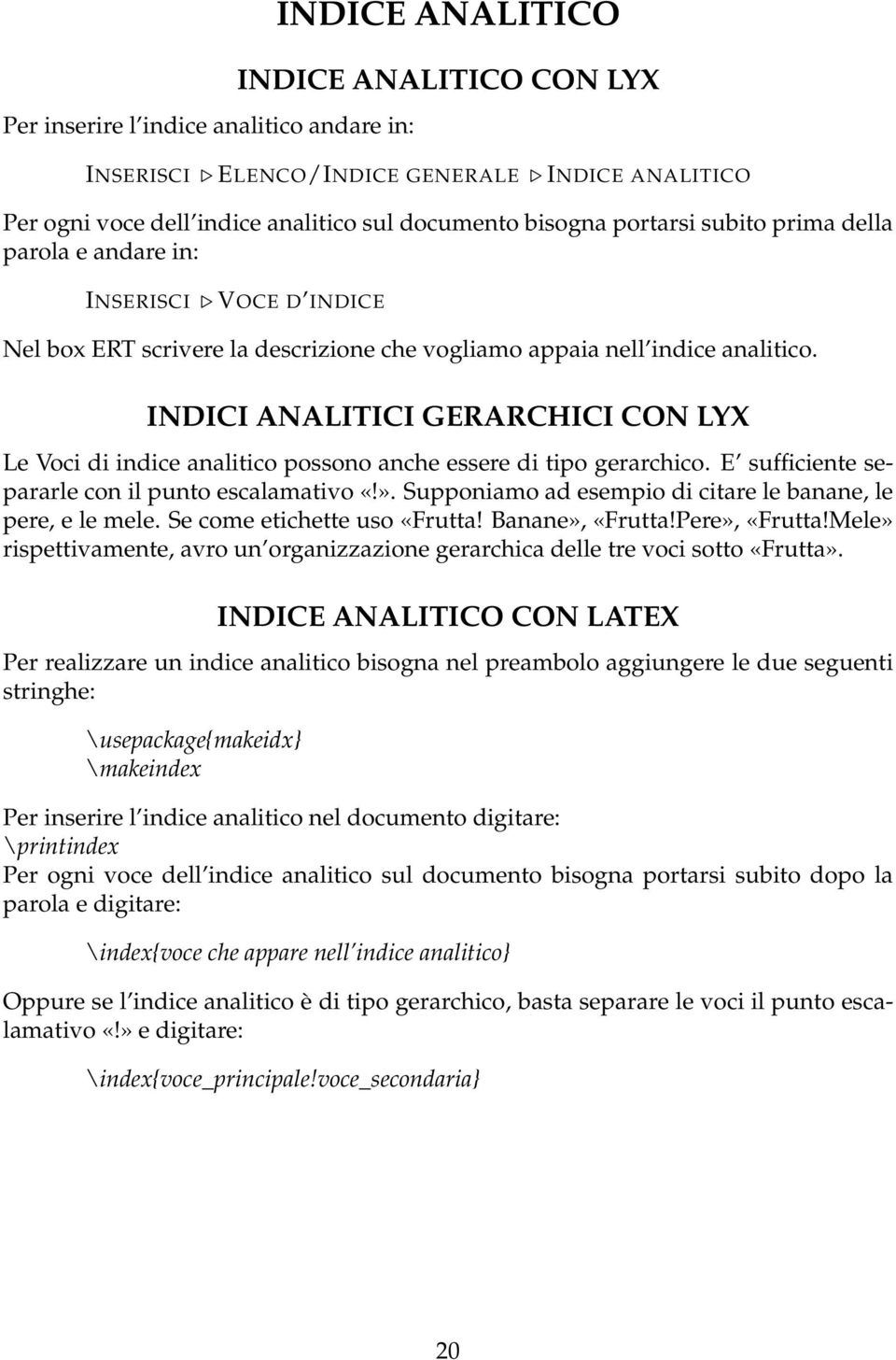 INDICI ANALITICI GERARCHICI CON LYX Le Voci di indice analitico possono anche essere di tipo gerarchico. E sufficiente separarle con il punto escalamativo «!».