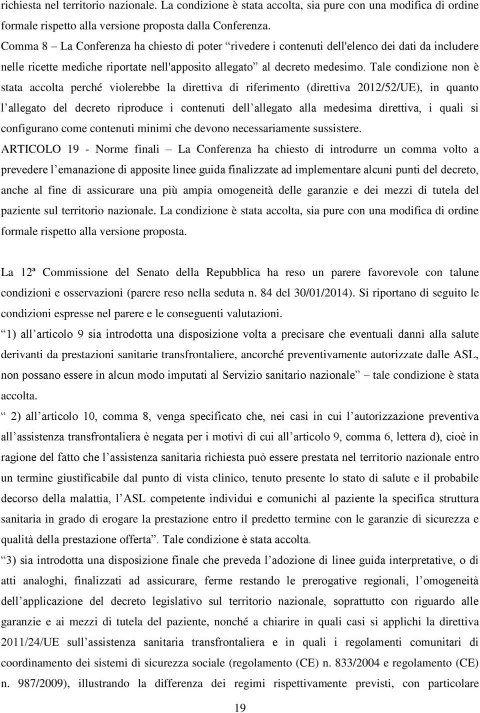 Tale condizione non è stata accolta perché violerebbe la direttiva di riferimento (direttiva 2012/52/UE), in quanto l allegato del decreto riproduce i contenuti dell allegato alla medesima direttiva,