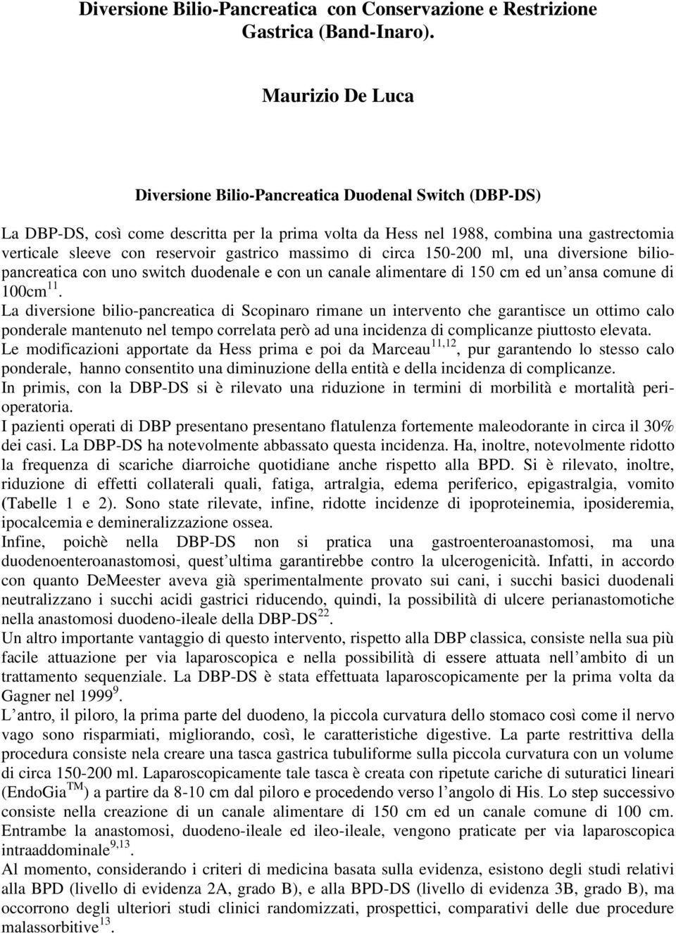 gastrico massimo di circa 150-200 ml, una diversione biliopancreatica con uno switch duodenale e con un canale alimentare di 150 cm ed un ansa comune di 100cm 11.