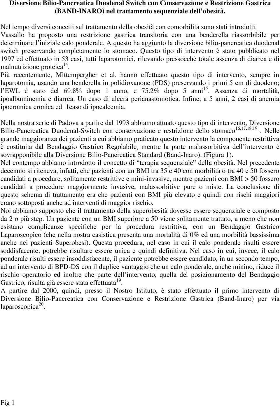 Vassallo ha proposto una restrizione gastrica transitoria con una benderella riassorbibile per determinare l iniziale calo ponderale.