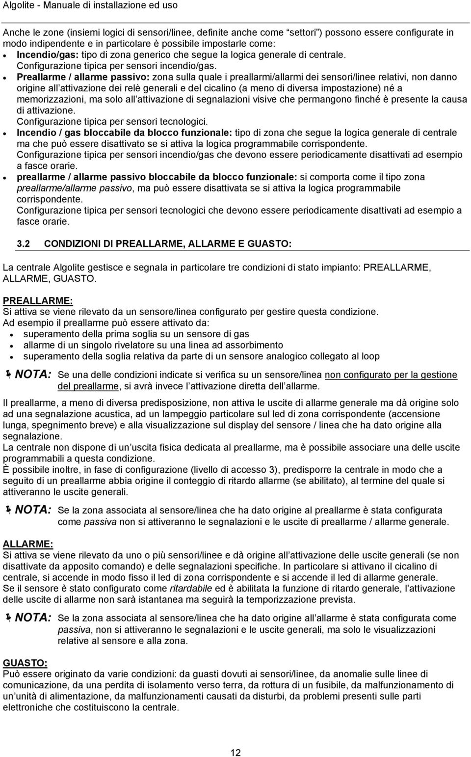 Preallarme / allarme passivo: zona sulla quale i preallarmi/allarmi dei sensori/linee relativi, non danno origine all attivazione dei relè generali e del cicalino (a meno di diversa impostazione) né