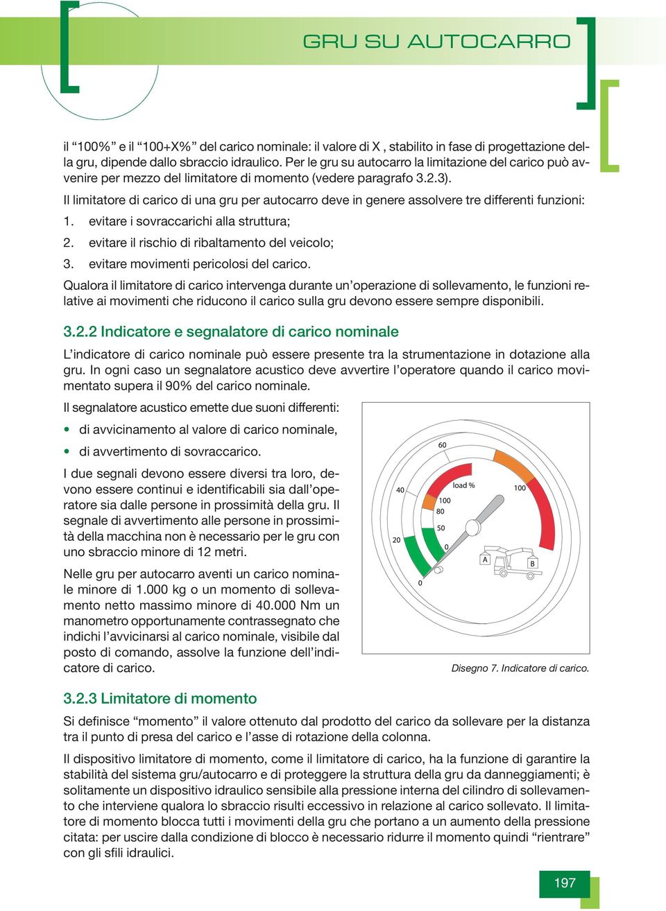 Il limitatore di carico di una gru per autocarro deve in genere assolvere tre differenti funzioni: 1. evitare i sovraccarichi alla struttura; 2. evitare il rischio di ribaltamento del veicolo; 3.