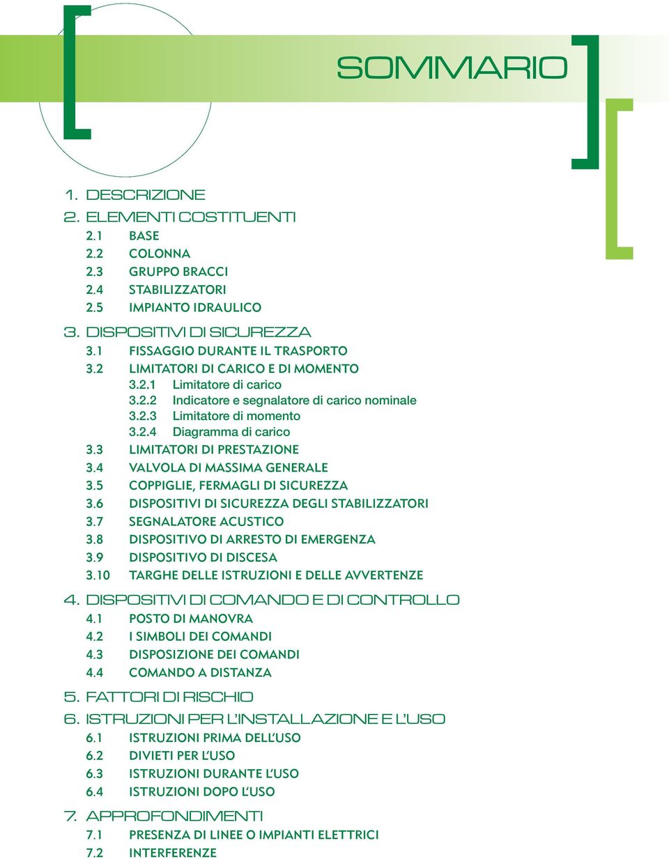 4 VALVOLA DI MASSIMA GENERALE 3.5 COPPIGLIE, FERMAGLI DI SICUREZZA 3.6 DISPOSITIVI DI SICUREZZA DEGLI STABILIZZATORI 3.7 SEGNALATORE ACUSTICO 3.8 DISPOSITIVO DI ARRESTO DI EMERGENZA 3.