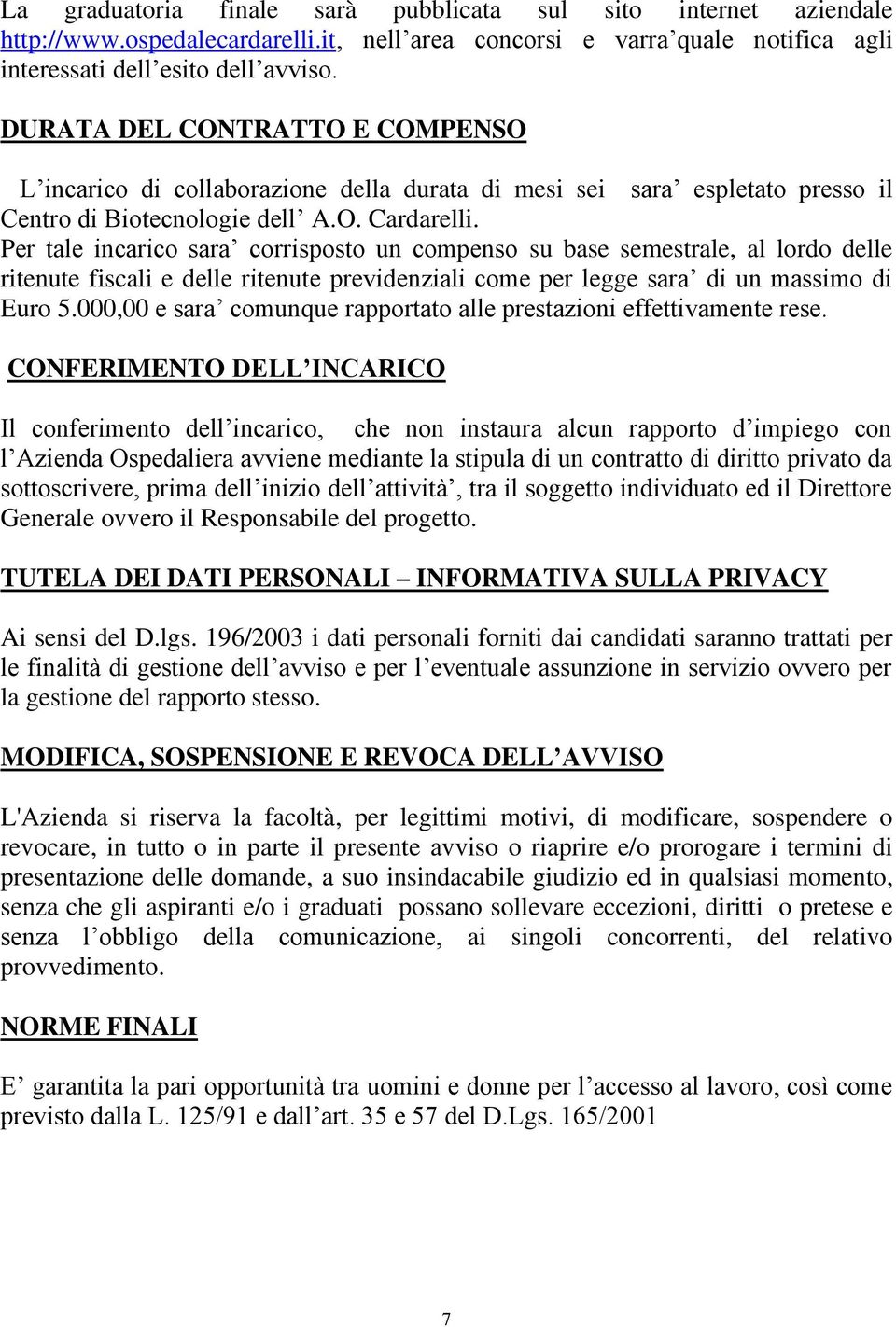 Per tale incarico sara corrisposto un compenso su base semestrale, al lordo delle ritenute fiscali e delle ritenute previdenziali come per legge sara di un massimo di Euro 5.