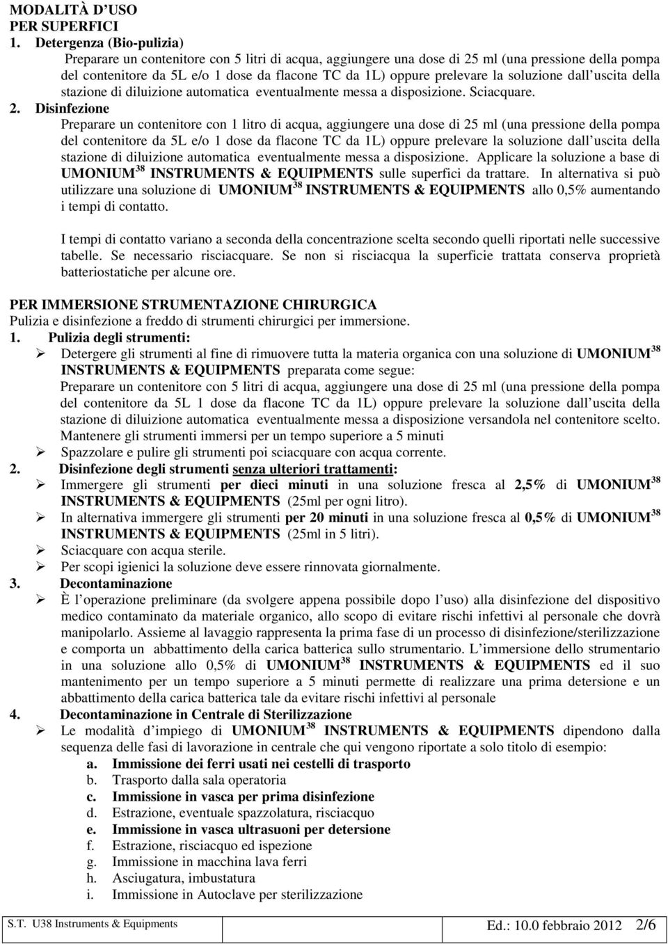 la soluzione dall uscita della stazione di diluizione automatica eventualmente messa a disposizione. Sciacquare. 2.