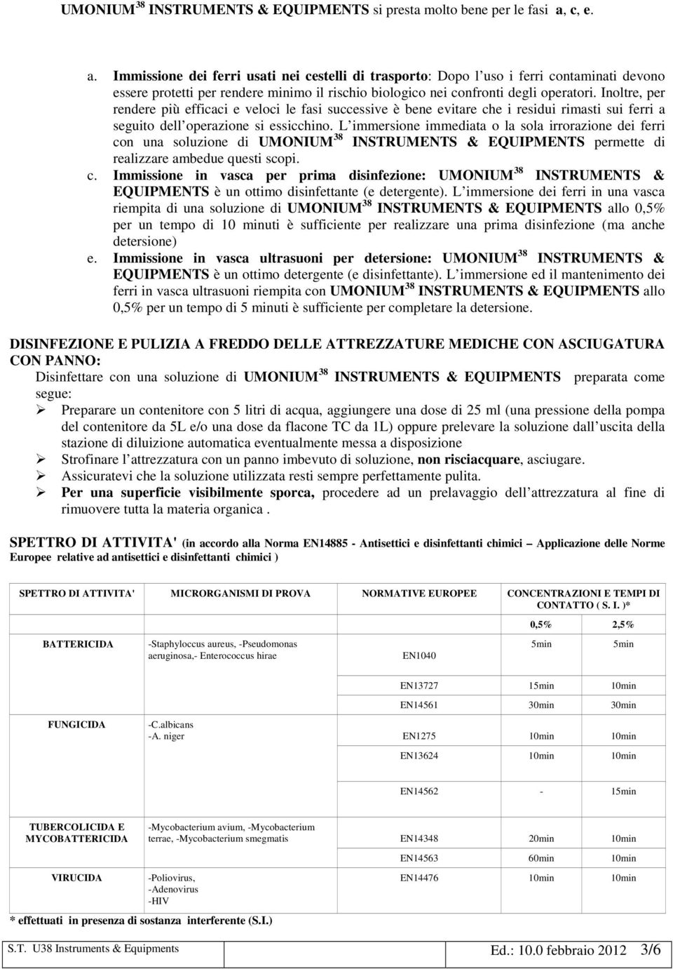 Inoltre, per rendere più efficaci e veloci le fasi successive è bene evitare che i residui rimasti sui ferri a seguito dell operazione si essicchino.