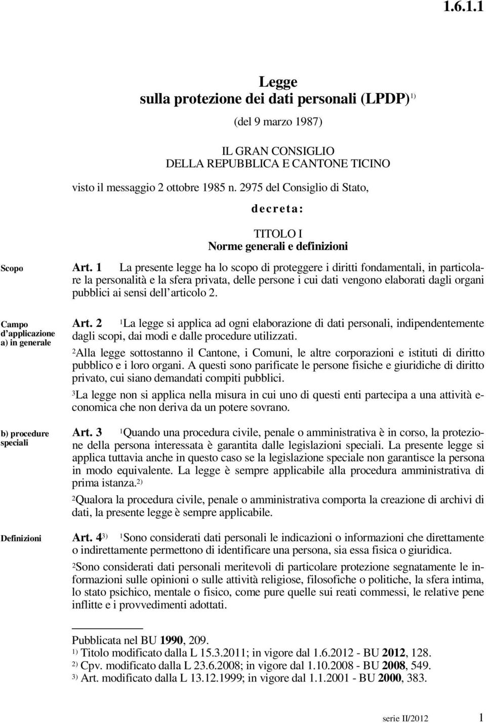 1 La presente legge ha lo scopo di proteggere i diritti fondamentali, in particolare la personalità e la sfera privata, delle persone i cui dati vengono elaborati dagli organi pubblici ai sensi dell