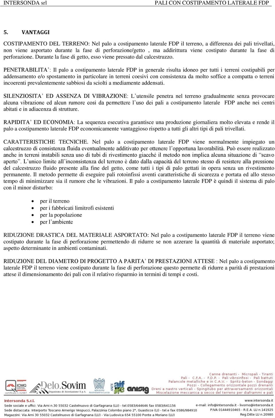 PENETRABILITA : Il palo a costipamento laterale FDP in generale risulta idoneo per tutti i terreni costipabili per addensamento e/o spostamento in particolare in terreni coesivi con consistenza da