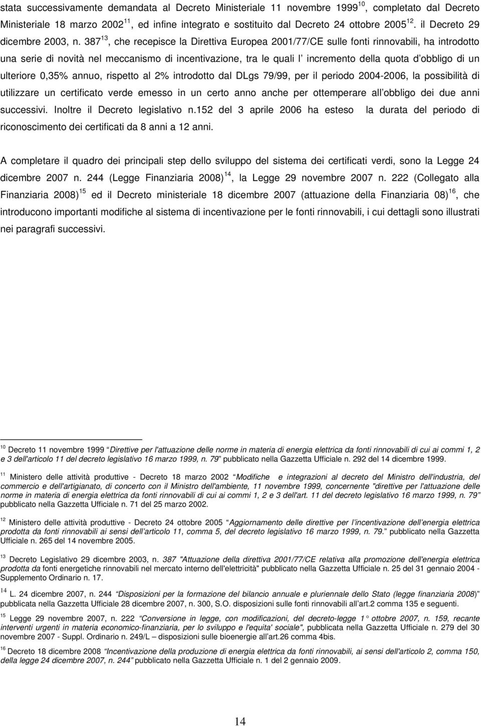 387 13, che recepisce la Direttiva Europea 2001/77/CE sulle fonti rinnovabili, ha introdotto una serie di novità nel meccanismo di incentivazione, tra le quali l incremento della quota d obbligo di